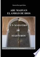 ABU MADYAN, EL AMIGO DE DIOS: UN MAESTRO DE MAESTROS