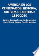 América en los centenarios: historia, cultura e identidad 1810-2010