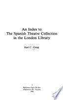An Index to the Spanish Theatre Collection in the London Library