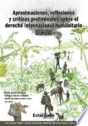 Aproximaciones, reflexiones y criticas preliminares sobre el Derecho Internacional Humanitario. Tomo I.