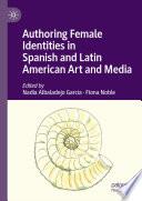 Authoring Female Identities in Spanish and Latin American Art and Media