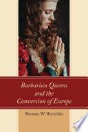 Barbarian Queens and the Conversion of Europe