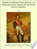 Biografia del libertador Simon BolÕvar, o La independencia de la America del sud, Resena historico-biografica