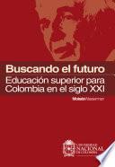 Buscando el futuro: educación superior para Colombia en el siglo XXI