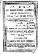 Cathedra de desengaños medicos, sobre la ciencia humana en la filosophia moral ...