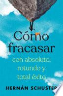 Cómo fracasar con absoluto, rotundo y total éxito