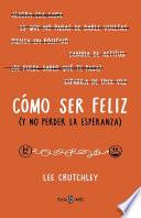 Cómo ser felíz (y no perder la esperanza) / How to Be Happy (Or at Least Less Sad)