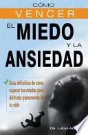 Cómo vencer el miedo y la ansiedad - Guía definitiva de cómo superar tus miedos para disfrutar plenamente de tu vida