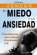 Cómo Vencer El Miedo Y La Ansiedad