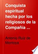 Conquista espiritual hecha por los religiosos de la Compañía de Jesus en las provincias del Paraguay, Paraná, Uruguay y Tape