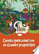 Cuentos para soñar con un Ecuador pospetrolero