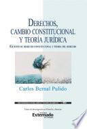 Derechos, cambio constitucional y teoría jurídica : escritos de derecho constitucional y teoría del derecho