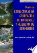 Diseño de estructuras de corrección de torrentes y retención de sedimentos