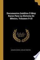 Documentos Inéditos Ó Muy Raros Para La Historia de México