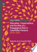 Education, Conservatism, and the Rise of a Pedagogical Elite in Colombian Panama