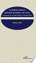 El derecho público cristiano en España (1961-2021). Sesenta años de la Ciudad Católica y la Revista Verbo