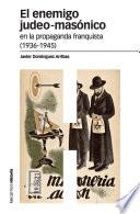 El enemigo judeo-masónico en la propaganda franquista, 1936-1945