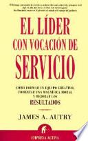 EL LIDER CON VOCACION DE SERVICIO : COMO FORMAR UN EQUIPO CREATIVO, FOMENTAR UNA MAGNIFICA MORAL Y MEJORAR LOS RESULTADOS