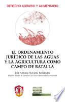 El ordenamiento jurídico de las aguas y la agricultura como campo de batalla