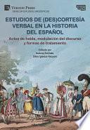 Estudios de (des)cortesía verbal en la historia del español: Actos de habla, modulación del discurso y formas de tratamiento