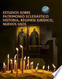 Estudios sobre patrimonio eclesiástico historia, régimen jurídico, nuevos usos