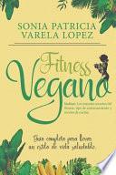 Fitness Vegano: Alimentacion Saludable, Ejercicio Fisico Y Veganismo