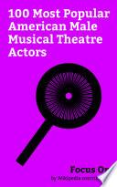 Focus On: 100 Most Popular American Male Musical Theatre Actors