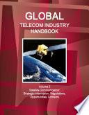 Global Telecom Industry Handbook Volume 2 Satellite Communication: Strategic Information, Regulations, Opportunities, Contacts