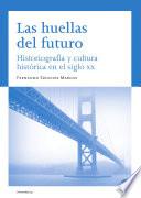 Huellas del futuro. Historiografía y cultura histórica en el siglo XX, Las (eBook)