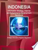 Indonesia Information Strategy, Internet and E-Commerce Development Handbook - Strategic Information, Programs, Regulations