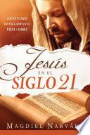 Jesús En El Siglo 21 / Jesus in the 21st Century: Un Estudio Detallado de Su Vida Y Obra