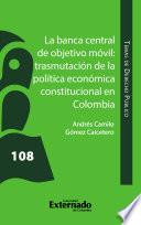 La banca central de objetivo móvil. Trasmutación de la política económica constitucional en Colombia