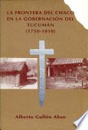 La frontera del Chaco en la Gobernación del Tucumán, 1750-1810