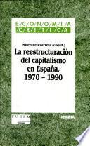 La Reestructuración del capitalismo en España, 1970-1990