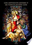 Los antiguos dioses y su vinculación con Jesucristo