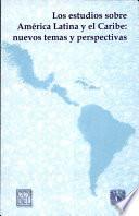 Los estudios sobre América Latina y el Caribe