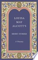 Louisa May Alcott's Short Stories - A Treasury