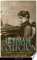 LOUISA MAY ALCOTT Ultimate Collection: 16 Novels & 150+ Short Stories, Plays and Poems (Illustrated)