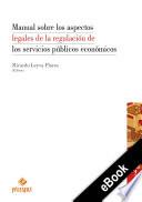 Manual sobre los aspectos legales de la regulación de los servicios públicos económicos