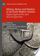 Mining, Money and Markets in the Early Modern Atlantic