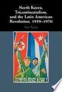 North Korea, Tricontinentalism, and the Latin American Revolution, 1959–1970