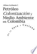 Petróleo, colonización y medio ambiente en Colombia
