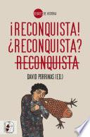 ¡Reconquista! ¿Reconquista? Reconquista