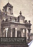 Recuerdos de un viaje á Santiago de Galicia, por el p. F. Fita y. d. A. Fernández-Guerra