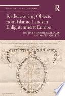 Rediscovering Objects from Islamic Lands in Enlightenment Europe