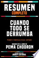 Resumen Completo - Cuando Todo Se Derrumba (When Things Fall Apart) - Basado En El Libro De Pema Chodron