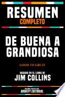 Resumen Completo - De Buena A Grandiosa (Good To Great) - Basado En El Libro De Jim Collins