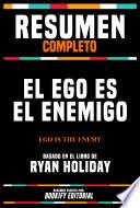 Resumen Completo - El Ego Es El Enemigo (Ego Is The Enemy) - Basado En El Libro De Ryan Holiday