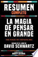 Resumen Completo - La Magia De Pensar En Grande (The Magic Of Thinking Big) - Basado En El Libro De David Schwartz