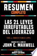 Resumen Completo - Las 21 Leyes Irrefutables Del Liderazgo (The 21 Irrefutable Laws) - Basado En El Libro De John C. Maxwell